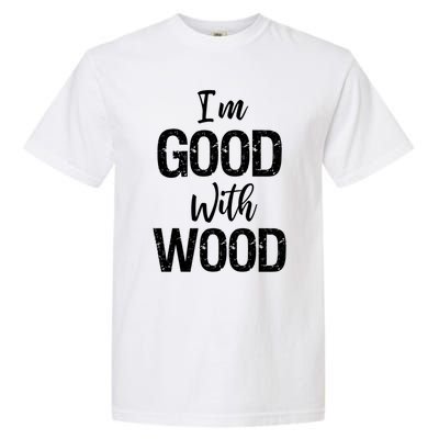 Funny Woodworking Gift Woodworker Gift I'm Good With Wood Gift Garment-Dyed Heavyweight T-Shirt