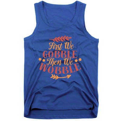 First We Gobble Then We Wobble Funny Gift Thanksgiving Gift Cute Gift Tank Top