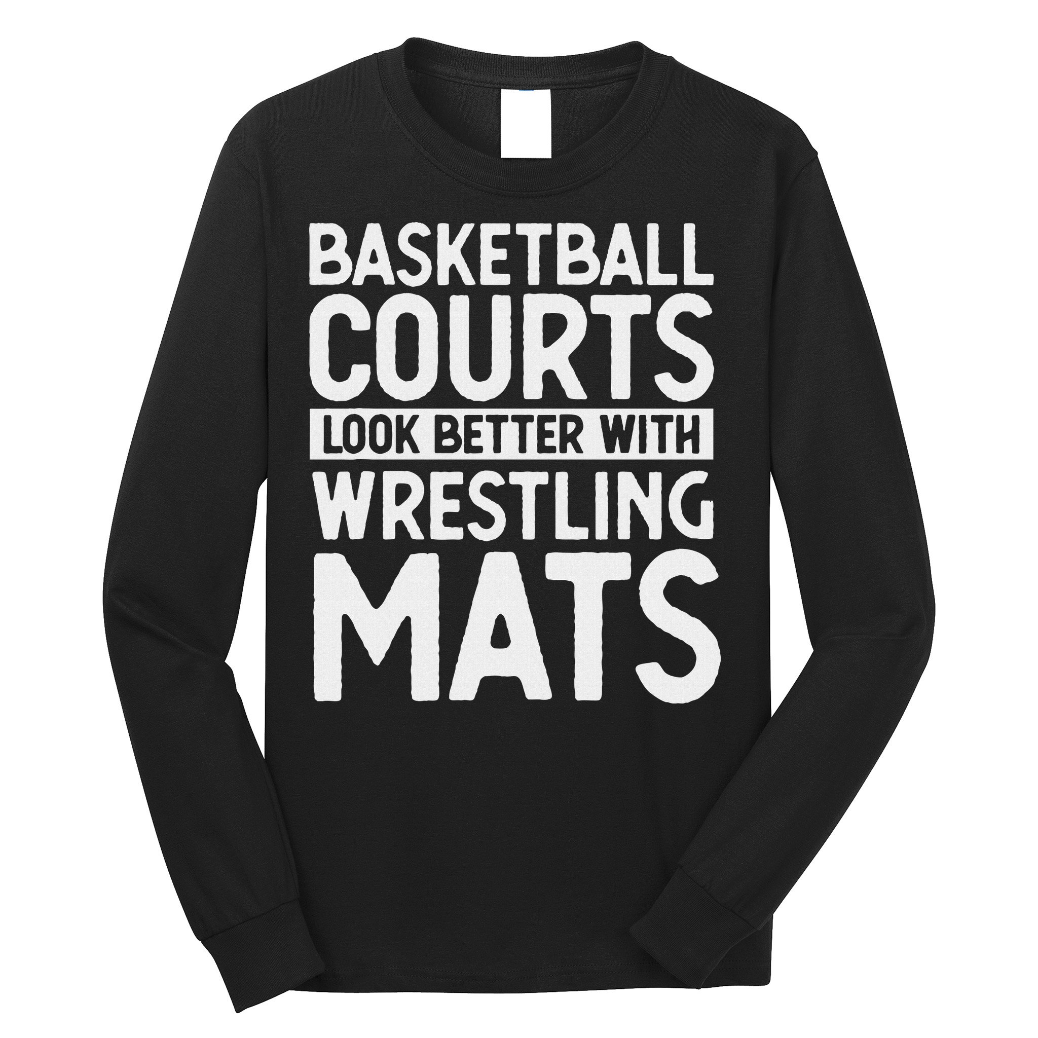 Funny Wrestler Gag Basketball Courts Look Better Wrestling Long Sleeve Shirt