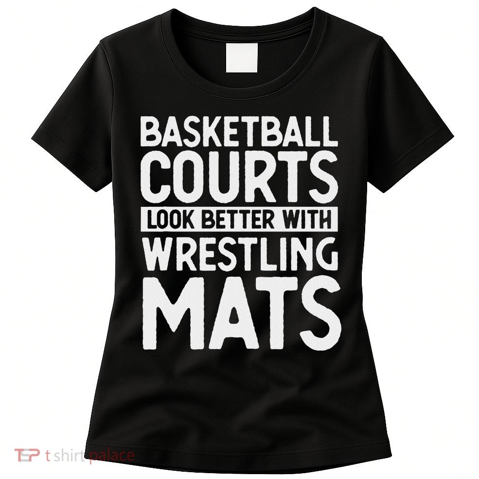 Funny Wrestler Gag Basketball Courts Look Better Wrestling Womens T-Shirt