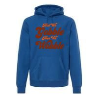 First We Gobble Then We Wobble Turkey Thanksgiving Design Gift Premium Hoodie