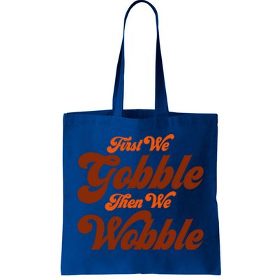 First We Gobble Then We Wobble Turkey Thanksgiving Design Gift Tote Bag