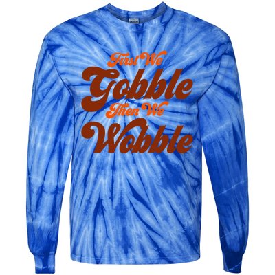 First We Gobble Then We Wobble Turkey Thanksgiving Design Gift Tie-Dye Long Sleeve Shirt