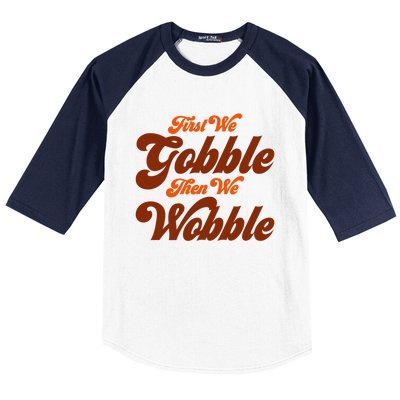 First We Gobble Then We Wobble Turkey Thanksgiving Design Gift Baseball Sleeve Shirt