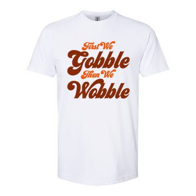 First We Gobble Then We Wobble Turkey Thanksgiving Design Gift Softstyle CVC T-Shirt