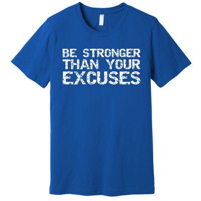 Funny Workout Gift Distressed Be Stronger Than Your Excuses Gift Premium T-Shirt