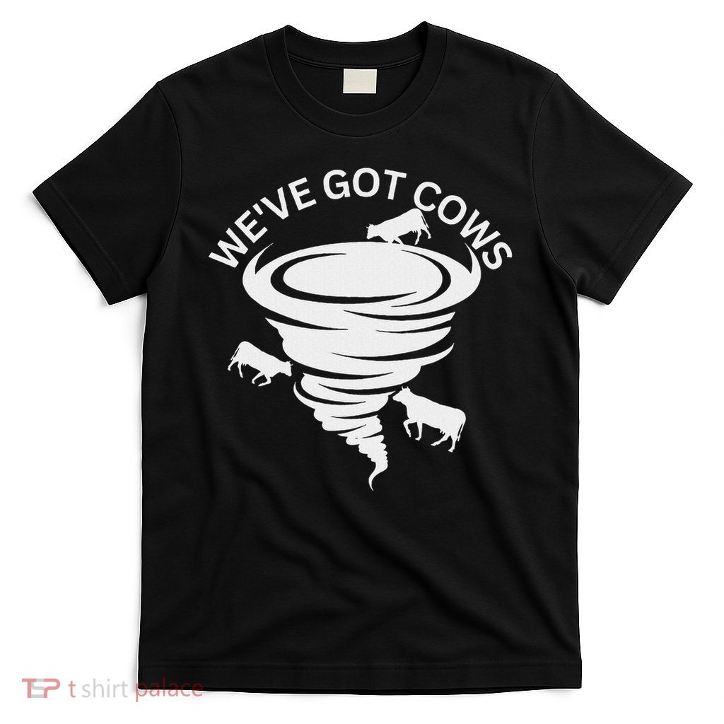 Funny We've Got Cows Tornado Storm Chaser T-Shirt