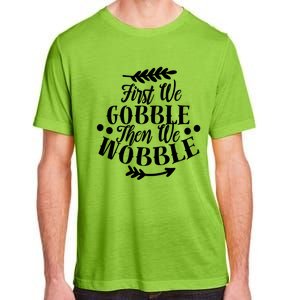 First We Gobble Then We Wobble Funny Thanksgiving Design Meaningful Gift Adult ChromaSoft Performance T-Shirt