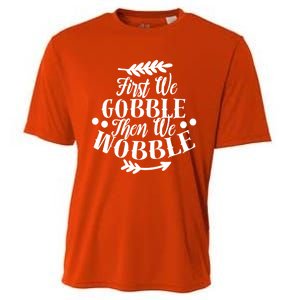 First We Gobble Then We Wobble Funny Thanksgiving Design Meaningful Gift Cooling Performance Crew T-Shirt