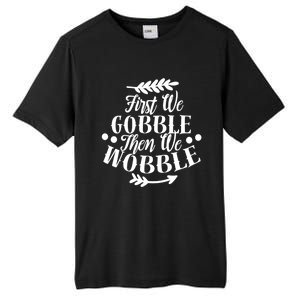 First We Gobble Then We Wobble Funny Thanksgiving Design Meaningful Gift Tall Fusion ChromaSoft Performance T-Shirt