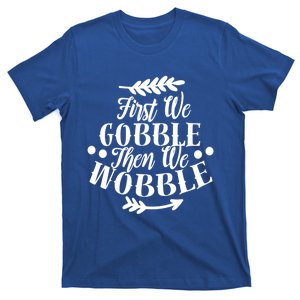 First We Gobble Then We Wobble Funny Thanksgiving Design Meaningful Gift T-Shirt