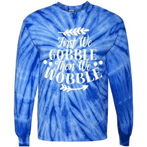 First We Gobble Then We Wobble Funny Thanksgiving Design Meaningful Gift Tie-Dye Long Sleeve Shirt