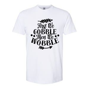 First We Gobble Then We Wobble Funny Thanksgiving Design Meaningful Gift Softstyle CVC T-Shirt