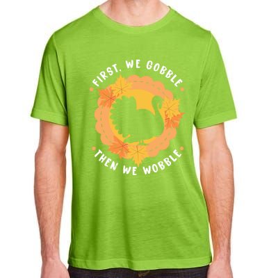 First We Gobble Then We Wobble: Thanksgiving Bird Turkey Gift Adult ChromaSoft Performance T-Shirt