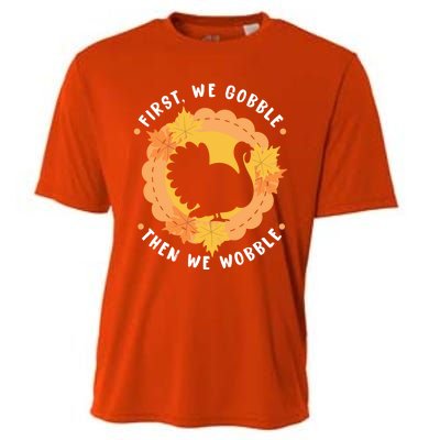 First We Gobble Then We Wobble: Thanksgiving Bird Turkey Gift Cooling Performance Crew T-Shirt