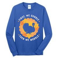 First We Gobble Then We Wobble: Thanksgiving Bird Turkey Gift Tall Long Sleeve T-Shirt