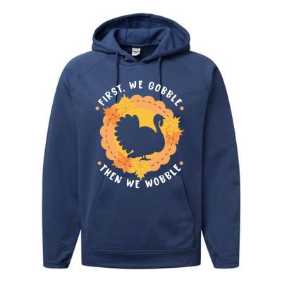 First We Gobble Then We Wobble: Thanksgiving Bird Turkey Gift Performance Fleece Hoodie