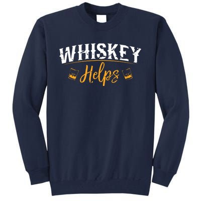 Funny Whiskey Helps Tall Sweatshirt