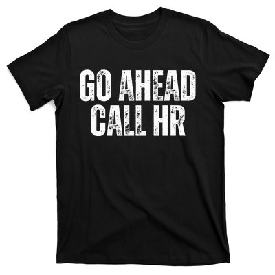 Funny Work Humor For Office Staff Go Ahead Call Hr T-Shirt