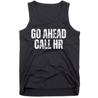 Funny Work Humor For Office Staff Go Ahead Call Hr Tank Top