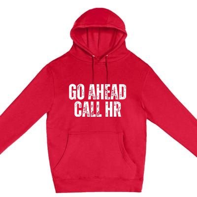 Funny Work Humor For Office Staff Go Ahead Call Hr Premium Pullover Hoodie