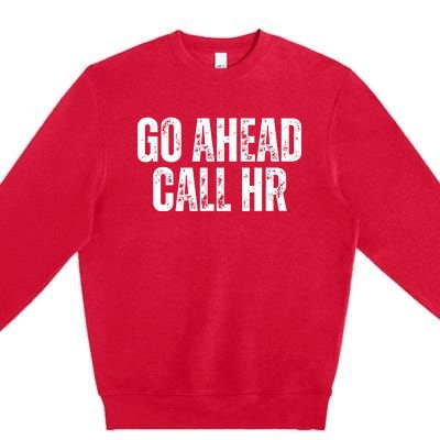 Funny Work Humor For Office Staff Go Ahead Call Hr Premium Crewneck Sweatshirt