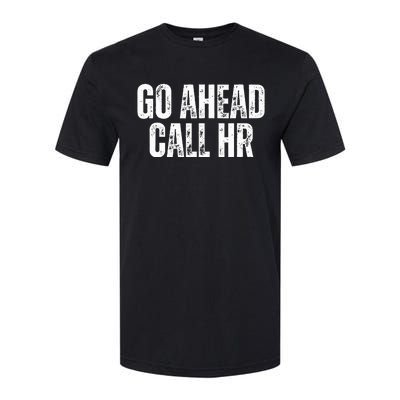 Funny Work Humor For Office Staff Go Ahead Call Hr Softstyle CVC T-Shirt