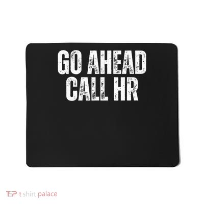 Funny Work Humor For Office Staff, Go Ahead Call Hr Mousepad