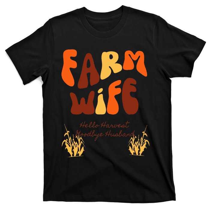 Farm Wife Hello Harvest Goodbye Husband  T-Shirt