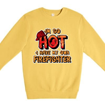 Fire Wife I'm So Hot I Have My Own Firefighter Gift Premium Crewneck Sweatshirt