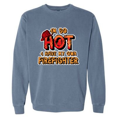 Fire Wife I'm So Hot I Have My Own Firefighter Gift Garment-Dyed Sweatshirt