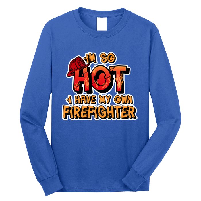 Fire Wife I'm So Hot I Have My Own Firefighter Gift Long Sleeve Shirt