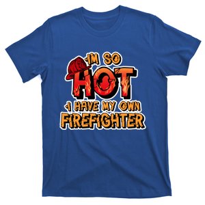 Fire Wife I'm So Hot I Have My Own Firefighter Gift T-Shirt