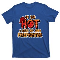 Fire Wife I'm So Hot I Have My Own Firefighter Gift T-Shirt