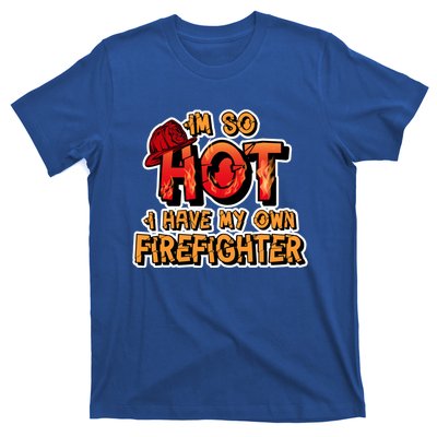 Fire Wife I'm So Hot I Have My Own Firefighter Gift T-Shirt