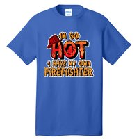 Fire Wife I'm So Hot I Have My Own Firefighter Gift Tall T-Shirt