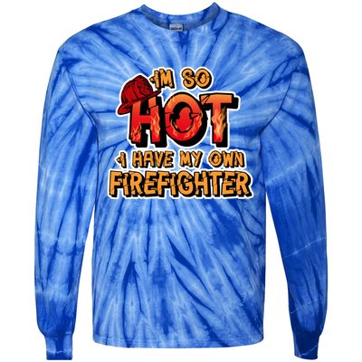 Fire Wife I'm So Hot I Have My Own Firefighter Gift Tie-Dye Long Sleeve Shirt