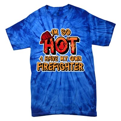 Fire Wife I'm So Hot I Have My Own Firefighter Gift Tie-Dye T-Shirt