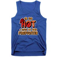 Fire Wife I'm So Hot I Have My Own Firefighter Gift Tank Top