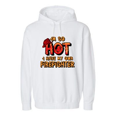 Fire Wife I'm So Hot I Have My Own Firefighter Gift Garment-Dyed Fleece Hoodie