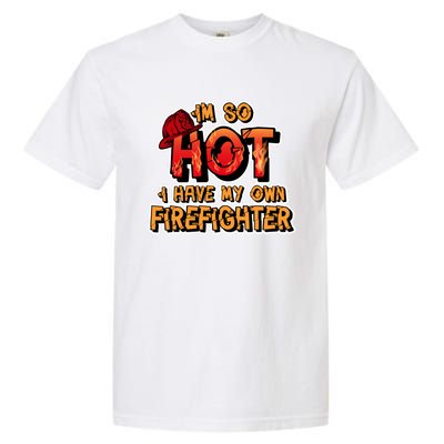 Fire Wife I'm So Hot I Have My Own Firefighter Gift Garment-Dyed Heavyweight T-Shirt