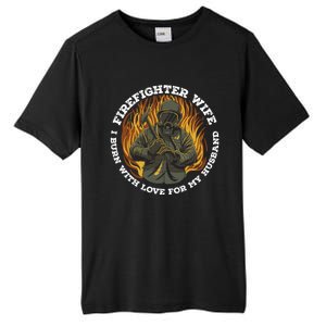 Firefighter Wife I Burn With Love For My Husband Fire Gift Tall Fusion ChromaSoft Performance T-Shirt