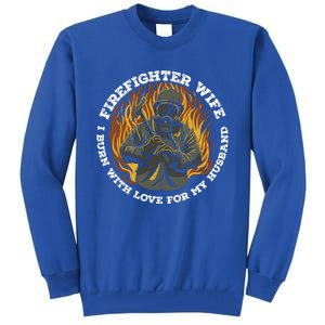 Firefighter Wife I Burn With Love For My Husband Fire Gift Tall Sweatshirt