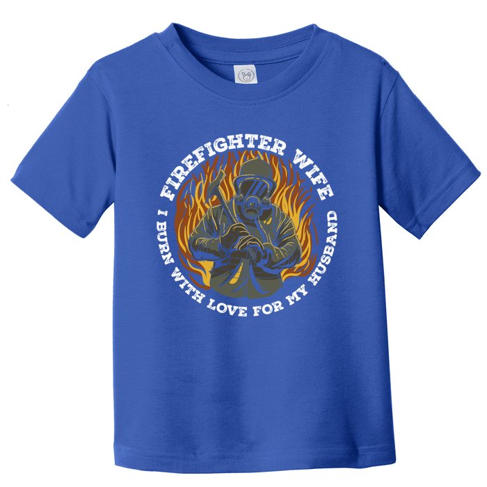 Firefighter Wife I Burn With Love For My Husband Fire Gift Toddler T-Shirt