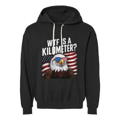 Funny Wtf Is A Kilometer 4th Of July Usa Bald Eagle Garment-Dyed Fleece Hoodie