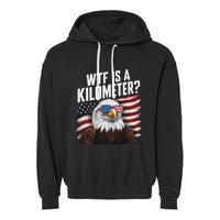 Funny Wtf Is A Kilometer 4th Of July Usa Bald Eagle Garment-Dyed Fleece Hoodie
