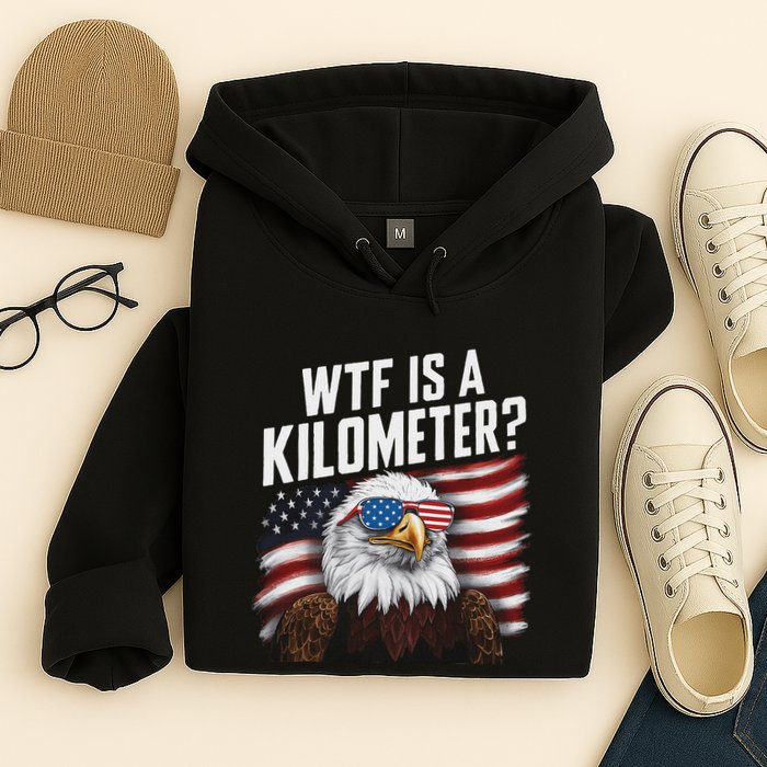Funny Wtf Is A Kilometer 4th Of July Usa Bald Eagle Hoodie