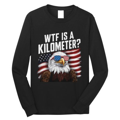 Funny Wtf Is A Kilometer 4th Of July Usa Bald Eagle Long Sleeve Shirt