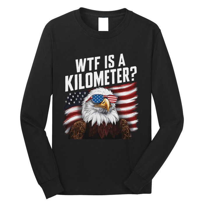 Funny Wtf Is A Kilometer 4th Of July Usa Bald Eagle Long Sleeve Shirt