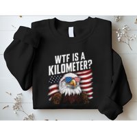 Funny Wtf Is A Kilometer 4th Of July Usa Bald Eagle Sweatshirt